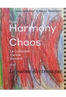 From Harmony to Chaos: Le Corbusier, Varèse, Xenakis and Le poème électronique | Pubsliher Duizend En Een | 9789071346491