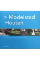 Modelstad Houten. Dorp Groeikern Vinex. Het bijzondere van het alledaagse | Sjoerd Cusveller, Jutta Hinterleitner, Frank de Josselin de Jong, Ivan Nio, Marinke Steenhuis | 9789075271256