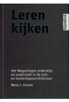 LEREN KIJKEN. Het Wageningse onderwijs en onderzoek in de tuin- en landschapsarchitectuur | Meto J. Vroom | 9789075271812