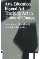 Arts Education Beyond Art. Teaching Art in Times of Change | Barend van Heusden, Pascal Gielen | 9789078088851 | Valiz