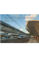 Centraal Station Rotterdam 1875 - 2014 | Hester Knibbe, Ben Maandag | 9789079951048