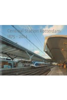 Centraal Station Rotterdam 1875 - 2014 | Hester Knibbe, Ben Maandag | 9789079951048