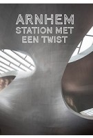 ARNHEM. Station met een twist | Catja Edens, Mark Hendriks, Jaap Jan Berg, Anka van Voorthuijsen | 9789080518803
