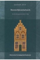 Meesterlijk metselwerk. De Dordtse gevel (15841798) - Jaarboek 2016 | Jeroen Markusse, Loet Megens & Kees Sigmond | 9789082518511 | Historische Vereniging Oud-Dordrecht