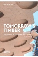 Tomorrow's Timber. Towards the Next Building Revolution | Pablo van der Lugt | 9789082755237 | MaterialDistrict
