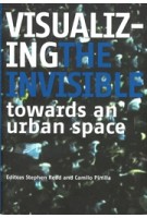 Visualizing The Invisible. Towards an Urban Space | Stephan Read, Camilo Pinilla | 9789085940036 | Techne Press
