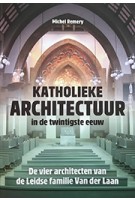 Katholieke architectuur in de twintigste eeuw. De vier architecten van de Leidse familie Van der Laan | Michel Remery | 9789087047078 | Verloren