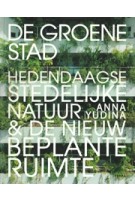 De groene stad. Hedendaagse stedelijke natuur & de nieuw beplante ruimte | Anna Yudina | 9789089897732 | TERRA