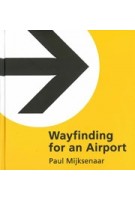 Wayfinding for an Airport. On the How and Why of Signage at Airports | Paul Mijksenaar | 9789090316987 | Mijksenaar