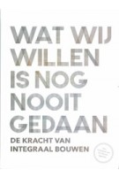 Wat wij willen is nog nooit gedaan. De kracht van integraal bouwen | 9789090343150 | Arcadis/ UNStudio