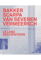Le Labo des héritiers. Bakker, Scarpa, Van Severen, Vermeersch | Chris Meplon, Paul Robbrecht | 9789460581366