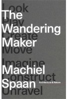 The Wandering Maker. Look Play Create Move Imagine Construct Unravel | Machiel Spaan, Mark Speer | 9789461400666 | Architectura & Natura