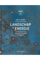 Landschap en energie. Ontwerpen voor transitie | Dirk Sijmons, Jasper Hugtenburg, Anton van Hoorn, Fred Feddes | 9789462081123 | nai010