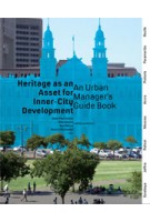 Heritage as an Asset for Inner City Development. An Urban Managers’ Guidebook (ebook) | Jean-Paul Corten, Ellen Geurts, Paul Meurs, Donovan Rypkema, Ronald Wall | 9789462081178