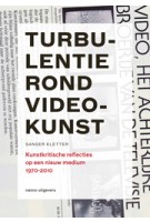 Turbulentie rond videokunst. Kunstkritische reflecties op een nieuw medium 1970-2010 | Sander Kletter, Peter de Ruiter en Jonneke Jobse | nai010 | 9789462081383 