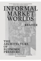 Informal Market Worlds. The Architecture of Economic Pressure - reader | Teddy Cruz, Peter Möertenböeck, Helge Mooshammer | 9789462081956