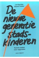 De nieuwe generatie stadskinderen. Ruimte maken voor opgroeien | Lia Karsten, Naomi Felder | 9789462082892 | nai010