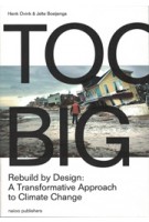 Too Big. Rebuild by Design’s Transformative Response to Climate Change | Henk Ovink, Jelte Boeijenga | 9789462083158 | nai010