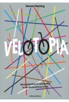 VELOTOPIA. The Production of Cyclespace | Steven Fleming | 9789462083523 | nai010