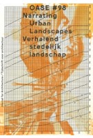 OASE 98. Narrating Urban Landscapes | Klaske Havik, Bruno Notteboom, Saskia de Wit | 9789462083547 | nai010