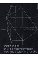 Cees Dam. On Architecture. visions and dreams Rudi Fuchs | nai010 | 9789462084124