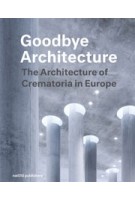 Goodbye Architecture (E-book - English) The Architecture of Crematoria in Europe | Vincent Valentijn, Kim Verhoeven | 9789462084377 | nai010