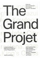 The Grand Projet. Understanding the Making and Impact of Urban Megaprojects | Kees Christiaanse, Naomi Hanakata, Anna Gasco | 9789462084803 | nai010