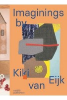 Imaginings by Kiki van Eijk | Blaire Dessent, Lidewij Edelkoort, Marc Mulders, Susanne Rüsseler | 9789462086104 | nai010