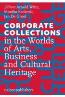 Corporate Collections in the Worlds of Arts, Business and Cultural Heritage | Arnold Witte, Monika Kackovic, Jan de Groot | 9789462087316 | nai010