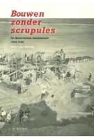 Bouwen zonder scrupules. De Nederlandse bouwwereld 1940-1950 | Geert-Jan Mellink | 9789462585829 | WBOOKS