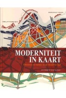 MODERNITEIT IN KAART. Ontwerp en ruimte in de moderne tijd | John Steegh, Harrie Teunissen | WBOOKS i.s.m. Design Museum Den Bosch | 9789462585942