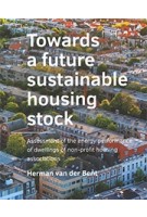 Towards a  future sustainable housing stock. Assessment of the energy performance of dwellings of non-profit housing associations | Herman van der Bent | 9789463666077 | TU DELFT