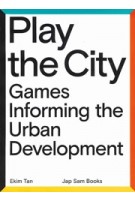 Play the City. Games Informing the Urban Development | Ekim Tan | 9789490322878 | Jap Sam Books