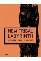 NEW TRIBAL LABYRINTH. Atelier Van Lieshout | Tom Morton, Dominic van den Boogerd | 9789491727290