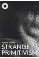 Strange Primitivism. Adrian Phiffer | Hans Ibelings | 9789492058089 | Architecture Observer