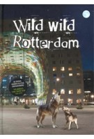 Wild Wild Rotterdam. De dieren hebben de stad overgenomen! | Bart van Damme, Ina Zwols | 9789492077356 | trichis