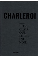 CHARLEROI. Il est clair que le gris est noir | Stephan Vanfleteren | 9789492081414