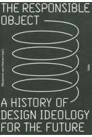 THE RESPONSIBLE OBJECT. A History of Design Ideology for the Future | Marjanne van Helvert | 9789492095190 | Valiz