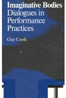 Imaginative bodies Dialogues in Performance Practices Guy Cools | Valiz Antennae | 9789492095206