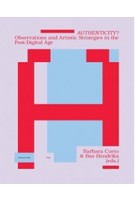AUTHENTICITY? Observations and Artistic Strategies in the Post-Digital Age | Barbara Cueto, Bas Hendrikx | 9789492095237