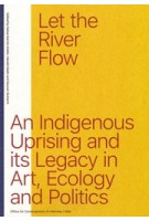 Let the River Flow. An Indigenous Uprising and its Legacy in Art, Ecology and Politics | Katya García-Antón, Harald Gaski, Gunvor Guttorm | 9789492095794 | Valiz, OCA (Office for Contemporary Art Norway)
