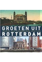 Groeten uit Rotterdam. Honderd jaar veranderingen in de stad | Robert Mulder | 9789492190475