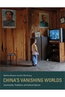 China's Vanishing Worlds. Countryside, Traditions, and Cultural Spaces | Matthias Messmer, Hsin-Mei Chuang | 9780262019866