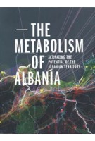 The Metabolism of Albania. Activating the Potential of the Albanian Territory | 9789080957282 | IABR/UP