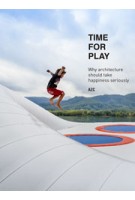 TIME FOR PLAY. Why architecture should take happiness seriously | AZC – Atelier Zündel Cristea, Grégoire Zündel, Irina Cristean | 9781940291819 | NAi Booksellers