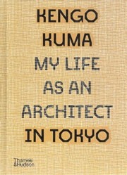 Kengo Kuma. My Life as an Architect in Tokyo