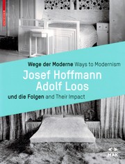 Ways to Modernism, Josef Hoffmann - Adolf Loos and Their Impact