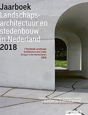 Landscape Architecture and Urban Design in The Netherlands. Yearbook 2018